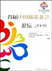 《首届中国插花花艺论坛2009》电子版-2009-9_王莲英、中国插花花艺协会、北京花卉协会、 第七届中国花卉博览会组委会（北京展区） 中国林业出版社  (2009-09出版)_中国插花花艺协会，第七届中国花卉博览会组委会（北京展区），北