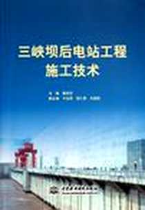 《三峡坝后电站工程施工技术》电子版-2012-1_康忠东 中国水利水电出版社  (2012-01出版)_康忠东
