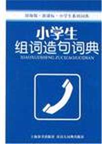 《小学生组词造句词典》电子版-2007-7_上海辞书出版社_李爱珍