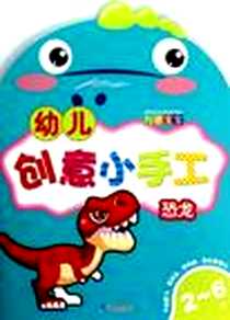 《2-6岁-恐龙-幼儿创意小手工-巧手宝宝》电子版-2012-9_２１世纪出版社_北京知信阳光文化发展有限公司