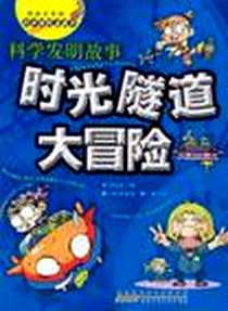 《我最喜欢的科学探险漫画·时光隧道大冒险 科学发明故事》电子版-2010-3_安徽少年儿童出版社_姜一锡文